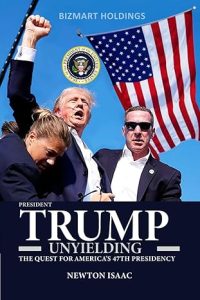 TRUMP UNYIELDING- THE QUEST FOR AMERICA’S 47TH PRESIDENCY (PRESIDENT TRUMP BIOGRAPHY)